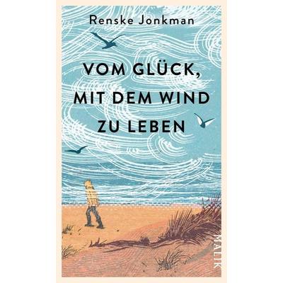 Vom Glück, mit dem Wind zu leben, Gebundene Ausgabe von Renske Jonkman, Malik