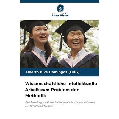 Wissenschaftliche intellektuelle Arbeit zum Problem der Methodik, Taschenbuch von Alberto Bive Domingos, Verlag Unser Wissen, 978-620-2-37316-6