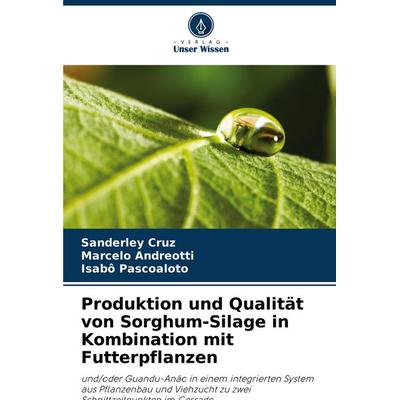 Produktion und Qualität von Sorghum-Silage in Kombination mit Futterpflanzen, Taschenbuch von Sanderley Cruz,Marcelo Andreotti,Isabô Pascoaloto,