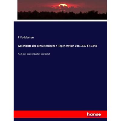 Geschichte der Schweizerischen Regeneration von 1830 bis 1848, Taschenbuch von P. Feddersen, Hansebooks, 978-3-7434-3224-6