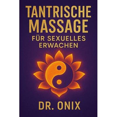 TANTRISCHE MASSAGE FÜR SEXUELLES ERWACHEN, Taschenbuch von Onix, Independently Published