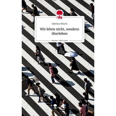 Wir leben nicht, sondern überleben. Life is a Story - story.one, Gebundene Ausgabe von Sabrina Hirsch, Story.one publishing, 978-3-7108-6006-5