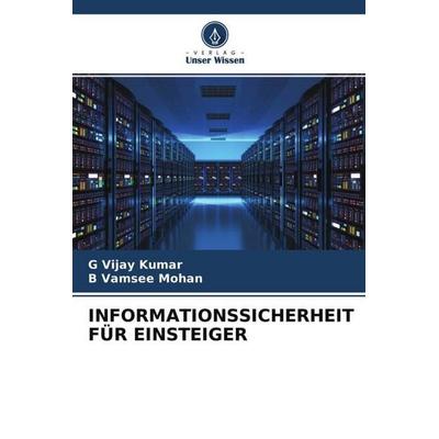 INFORMATIONSSICHERHEIT FÜR EINSTEIGER, Taschenbuch von G. Vijay Kumar,B. Vamsee Mohan, Verlag Unser Wissen, 978-620-4-55429-7