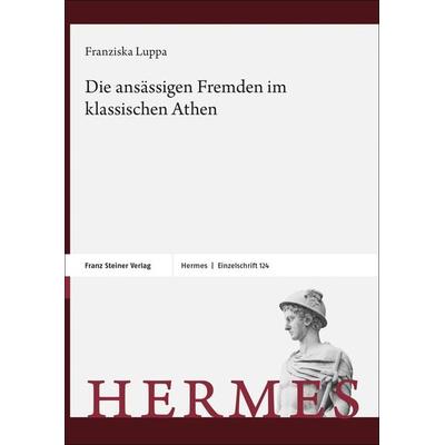 Die ansässigen Fremden im klassischen Athen, Gebundene Ausgabe von Franziska Luppa-Heida, Franz Steiner Verlag, 978-3-515-13423-1