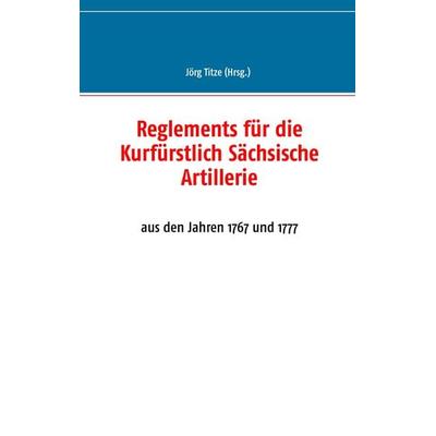 Reglements für die Kurfürstlich Sächsische Artillerie, Taschenbuch von , BoD – Books on Demand, 978-3-7386-4655-9