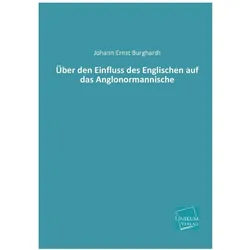 Über den Einfluss des Englischen auf das Anglonormannische, Fachbücher von Johann E. Burghardt