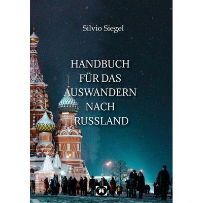 Handbuch für das Auswandern nach Russland, Taschenbuch von Silvio Siegel, Tredition, 978-3-384-14436-2