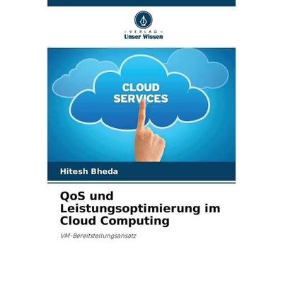 QoS und Leistungsoptimierung im Cloud Computing, Taschenbuch von Hitesh Bheda, Verlag Unser Wissen, 978-620-9-20401-2