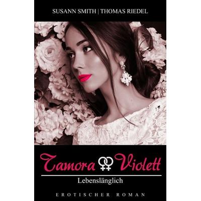 Tamora & Violett / Lebenslänglich, Taschenbuch von Thomas Riedel,Susann Smith, Epubli, 978-3-7502-7591-1
