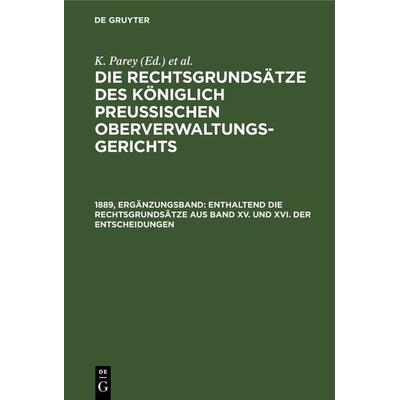 Die Rechtsgrundsätze des Königlich Preussischen Oberverwaltungsgerichts / Enthaltend die Rechtsgrundsätze aus Band XV. und XVI. der Entscheidungen,