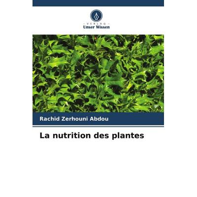 La nutrition des plantes, Taschenbuch von Rachid Zerhouni Abdou, Verlag Unser Wissen