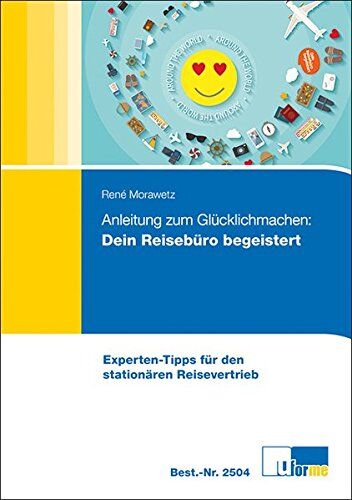 René Morawetz - Anleitung zum Glücklichmachen: Dein Reisebüro begeistert!: Experten-Tipps für den stationären Reisebetrieb - Preis vom 10.10.2026 11:48:34 h
