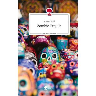 Zombie Tequila. Life is a Story - story.one, Gebundene Ausgabe von Marcus Pohl, Story.one publishing, 978-3-7115-0462-3