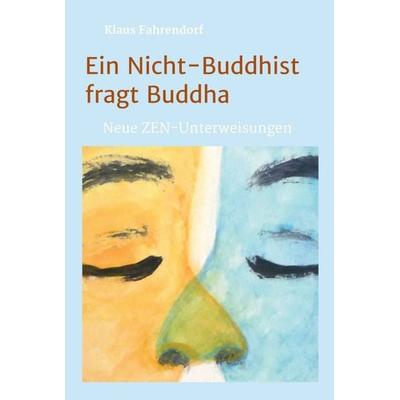 Ein Nicht-Buddhist fragt Buddha, Gebundene Ausgabe von Klaus Fahrendorf, Tredition, 978-3-7469-4375-6