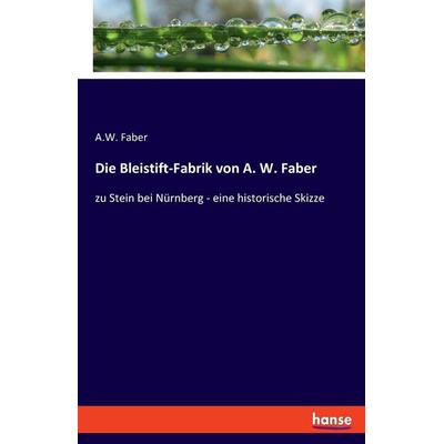 Die Bleistift-Fabrik von A. W. Faber, Taschenbuch von A. W. Faber, Hansebooks, 978-3-348-08967-8
