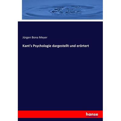 Kant's Psychologie dargestellt und erörtert, Taschenbuch von Jürgen Bona Meyer, Hansebooks, 978-3-7436-9990-8