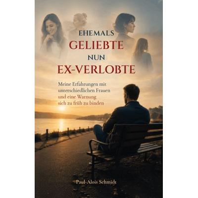 Ehemals Geliebte nun Ex-Verlobte, Taschenbuch von Paul-Alois Schmidt, Verlagshaus Schlosser, 978-3-7581-0356-8