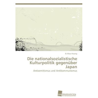 Die nationalsozialistische Kulturpolitik gegenüber Japan, Taschenbuch von Ki-Woo Hwang, Südwestdeutscher Verlag für Hochschulschriften,