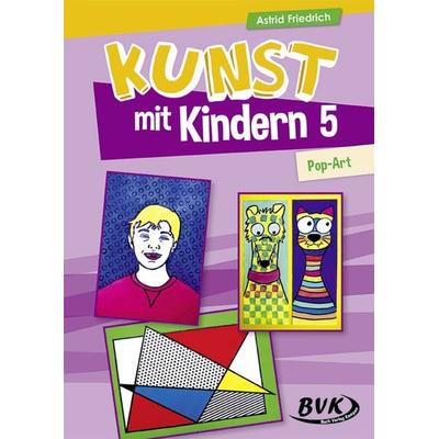 Kunst mit Kindern 5: Pop-Art, Geheftet von Astrid Friedrich, BVK Buch Verlag Kempen GmbH, 978-3-86740-856-1