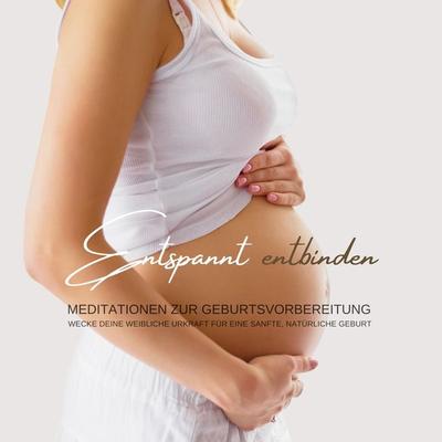 Entspannt entbinden - Meditation zur Geburtsvorbereitung auf eine sanfte, natürliche Geburt - Patrick Lynen, Audio, 4066339954519