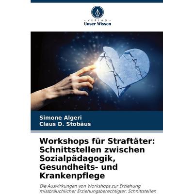 Workshops für Straftäter: Schnittstellen zwischen Sozialpädagogik, Gesundheits- und Krankenpflege, Taschenbuch von Simone Algeri,Claus D. Stobäus,
