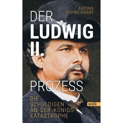 Der Ludwig-II.-Prozess, Taschenbuch von Alfons Schweiggert, Volk Verlag, 978-3-86222-483-8