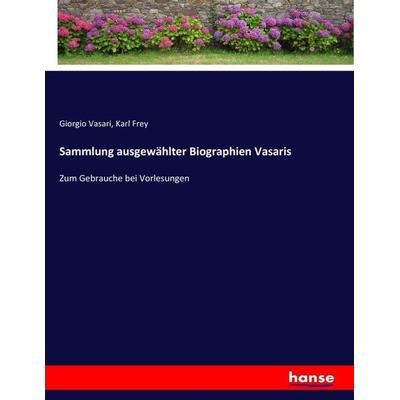 Sammlung ausgewählter Biographien Vasaris, Taschenbuch von Giorgio Vasari,Karl Frey, Hansebooks, 978-3-7436-4087-0