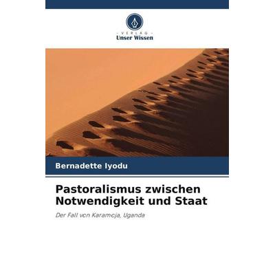 Pastoralismus zwischen Notwendigkeit und Staat, Taschenbuch von Bernadette Iyodu, Verlag Unser Wissen, 978-620-3-34744-9