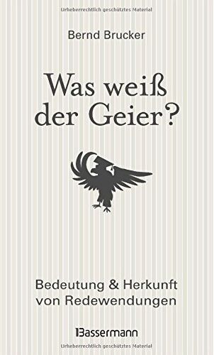 Bernd Brucker - Was weiß der Geier?: Bedeutung und Herkunft von Redewendungen - Preis vom 11.10.2026 03:10:56 h