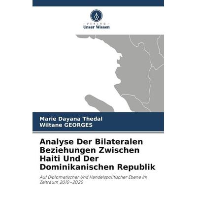 Analyse Der Bilateralen Beziehungen Zwischen Haiti Und Der Dominikanischen Republik, Taschenbuch von Marie Dayana Thedal,Wiltane Georges, Verlag Unser