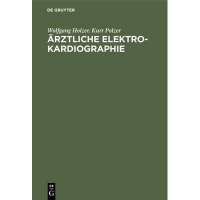 Ärztliche Elektrokardiographie, Gebundene Ausgabe von Wolfgang Holzer,Kurt Polzer, De Gruyter, 978-3-11-106548-9