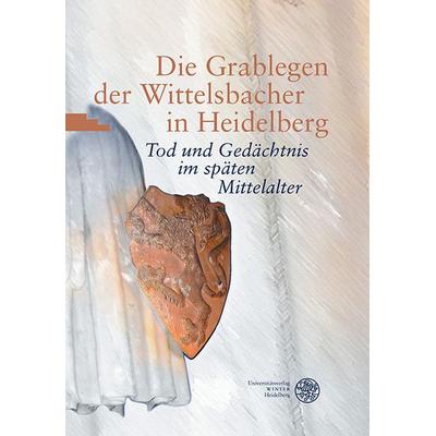 Die Grablegen der Wittelsbacher in Heidelberg, Taschenbuch von , Universitätsverlag Winter GmbH Heidelberg, 978-3-8253-6212-6