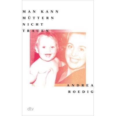 Man kann Müttern nicht trauen, Gebundene Ausgabe von Andrea Roedig, dtv