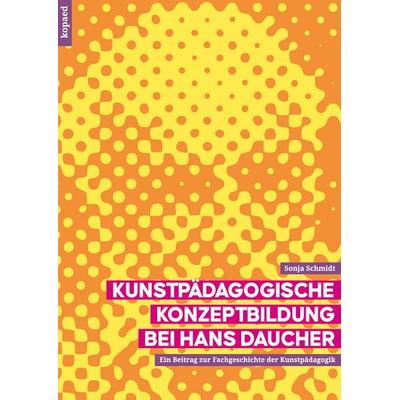 Kunstpädagogische Konzeptbildung bei Hans Daucher, Taschenbuch von Sonja Schmidt, Kopaed, 978-3-96848-149-4