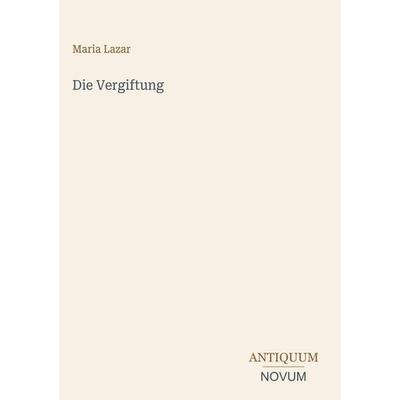 Die Vergiftung, Gebundene Ausgabe von Maria Lazar, Antiquum Novum Verlag, 978-3-387-43874-1