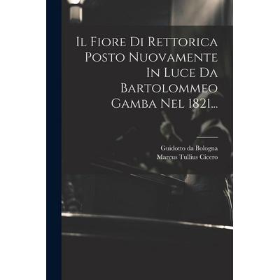 Il Fiore Di Rettorica Posto Nuovamente In Luce Da Bartolommeo Gamba Nel 1821..., Taschenbuch von Guidotto Da Bologna, Creative Media Partners, LLC,