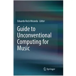 Guide to Unconventional Computing for Music, Fachbücher von Eduardo Reck Miranda