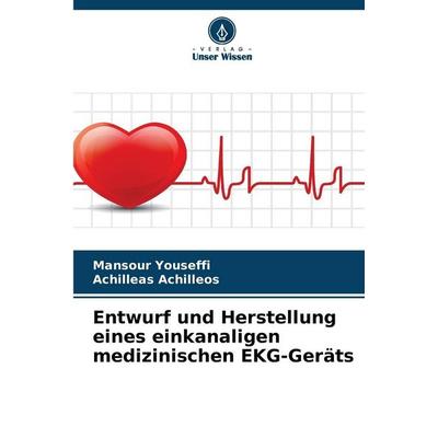 Entwurf und Herstellung eines einkanaligen medizinischen EKG-Geräts, Taschenbuch von Mansour Youseffi,Achilleas Achilleos, Verlag Unser Wissen,