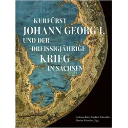 Kurfürst Johann Georg I. und der Dreissigjährige Krieg in Sachsen, Fachbücher von Joachim Schneider, Marius Winzeler, Andreas Rutz, Institut für Sächsische Geschichte und Volkskunde Dresden