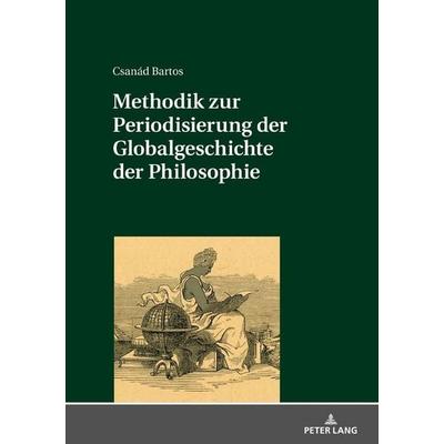 Methodik zur Periodisierung der Globalgeschichte der Philosophie, Gebundene Ausgabe von Csanád Bartos, Peter Lang GmbH, Internationaler Verlag der