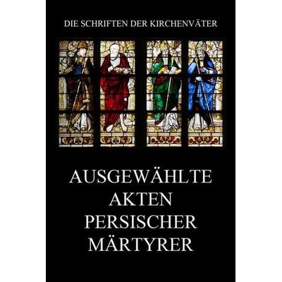 Ausgewählte Akten persischer Märtyrer, Taschenbuch von , Jazzybee Verlag, 978-3-8496-6746-7