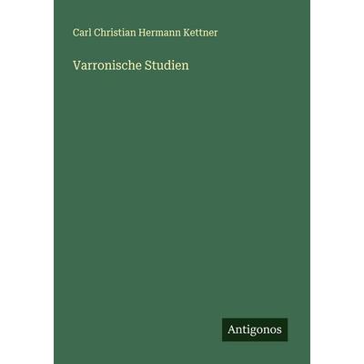 Varronische Studien, Taschenbuch von Carl Christian Hermann Kettner, Antigonos Verlag, 978-3-388-92898-2