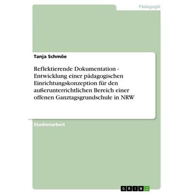 Reflektierende Dokumentation - Entwicklung einer pädagogischen Einrichtungskonzeption für den außerunterrichtlichen Bereich einer offenen