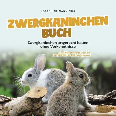 Zwergkaninchen Buch: Zwergkaninchen artgerecht halten ohne Vorkenntnisse - Alles Wissenswerte über die Zwergkaninchenhaltung zuhause - Josephine
