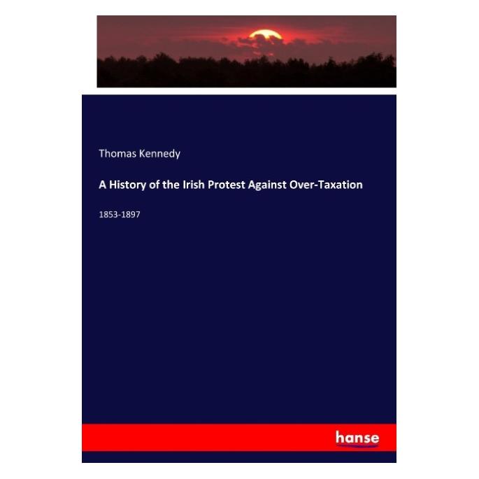 Hansebooks A History of the Irish Protest Against Over-Taxation (Englisch, Softcover, Thomas Kennedy) (55913113)