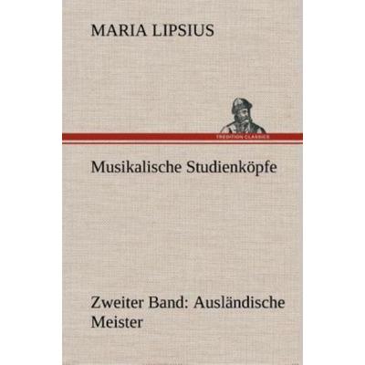 Musikalische Studienköpfe, Gebundene Ausgabe von Maria Lipsius, Tredition, 978-3-8495-3546-9