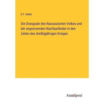 Die Drangsale des Nassauischen Volkes und der angrenzenden Nachbarländer in den Zeiten des dreißigjährigen Krieges, Taschenbuch von E. F. Keller,