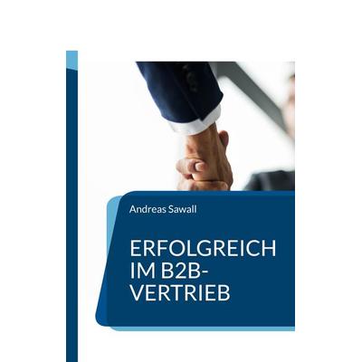 Erfolgreich im B2B-Vertrieb, Taschenbuch von Andreas Sawall, BoD – Books on Demand, 978-3-7578-0963-8