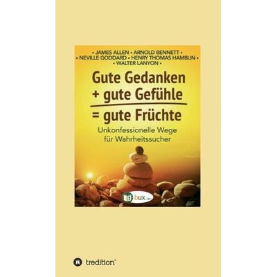 Gute Gedanken + gute Gefühle = gute Früchte, Gebundene Ausgabe von James Allen,Arnold Bennett,Neville Goddard,Walter C. Lanyon,Henry Thomas Hamblin,