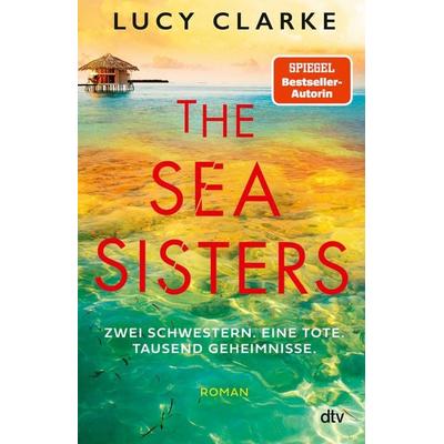 The Sea Sisters, Taschenbuch von Lucy Clarke, dtv